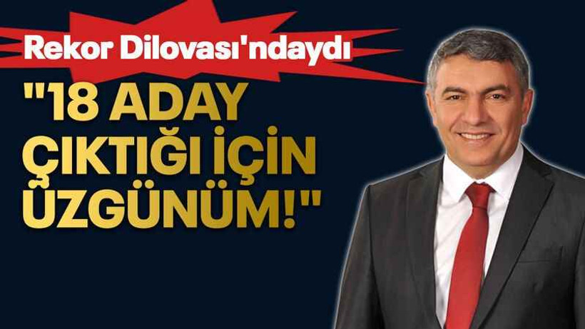 Rekor Dilovası'ndaydı "18 aday çıktığı için üzgünüm!"